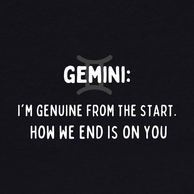 Gemini Zodiac signs quote - I am genuine from the start how we end is on you by Zodiac Outlet